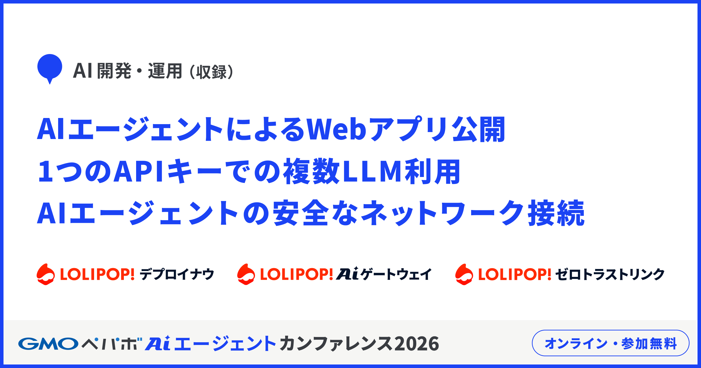 AI開発・運用（収録）　AIエージェントによるWebアプリ公開、1つのAPIキーでの複数LLM利用、AIエージェントの安全なネットワーク接続　ロリポップ！